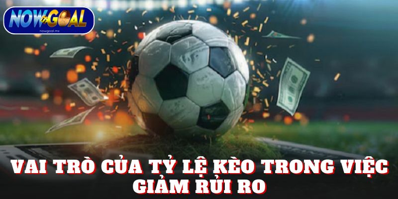 Vai trò của tỷ lệ kèo trong việc giảm rủi ro